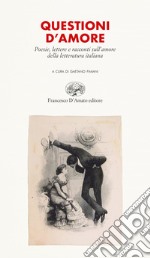 Questioni d'amore. Poesie, lettere e racconti sull'amore della letteratura italiana