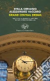 Grand Central dream. Viaggio nella stazione di New York tra arte, cinema e letteratura libro