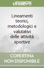 Lineamenti teorici, metodologici e valutativi delle attività sportive libro