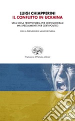 Il conflitto in Ucraina. Una cosa troppo seria per certi generali ma specialmente per certi politici libro