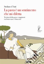 La pasta è un sentimento che mi difetta. Territori della pasta e viaggiatori tra Settecento e Ottocento libro