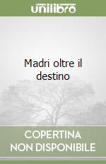 Madri oltre il destino