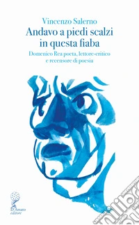 Andavo a piedi scalzi in questa fiaba. Domenico Rea poeta, lettore-critico e recensore di poesia libro