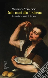 Dalle mani alla forchetta. Per una breve storia della pasta libro