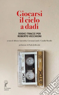 Giocarsi il cielo a dadi. Dodici tracce per Roberto Vecchioni libro