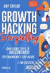 Growth hacking storytelling. Come usare l'arte di raccontarsi per comunicare i tuoi valori e far crescere il tuo business libro