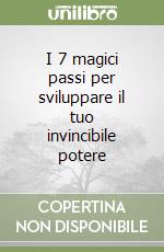 I 7 magici passi per sviluppare il tuo invincibile potere libro