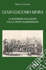 Gian Giacomo Mora. Il barbiere milanese della peste manzoniana libro