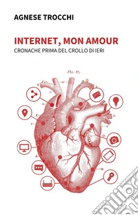 Internet, mon amour. Cronache prima del crollo di ieri