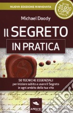 Il segreto in pratica. 50 esercizi per iniziare subito a usare il Segreto in ogni ambito della tua vita. Nuova ediz. libro