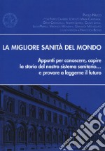 La migliore sanità del mondo. Appunti per conoscere, capire la storia del nostro sistema sanitario... e provare a leggerne il futuro libro