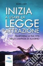 Inizia a usare la Legge di attrazione. Trasforma la tua vita nella lampada di Aladino