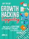 Growth hacking copywriting. Come usare la scrittura per comunicare, persuadere e far crescere il tuo business libro
