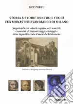 Storia e storie dentro e fuori l'ex monastero San Marco di Milano. Spigolando tra vetusti registri, atti notarili, resoconti di lontani viaggi, carteggi e altre ingiallite carte d'archivi e biblioteche libro