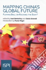 Mapping China's global future. Playing ball or rocking the boat? libro