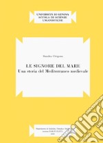 Le signore del mare. Una storia del mediterraneo medievale libro