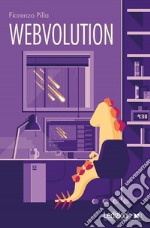 Webvolution. Come la rete ci ha cambiato (e perché ci cambierà ancora) libro