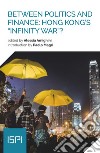 Between politics and finance: Hong Kong's «infinity war»? libro di Amighini A. (cur.)