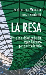 La resa. Per amore della Lombardia: capire il disastro per guarirne le ferite libro