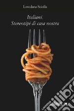 Italiani. Stereotipi di casa nostra libro