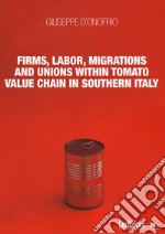 Firms, labor, migrations and unions within tomato value chain in Southern Italy libro