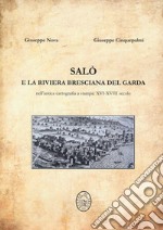 Salò e la riviera bresciana del Garda. Nell'antica cartografia a stampa: XVI-XVIII secolo libro