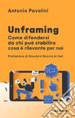 Unframing. Come difendersi da chi può stabilire cosa è rilevante per noi libro