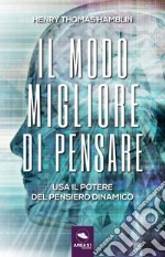 Il modo migliore di pensare. Usa il potere del pensiero dinamico libro