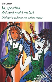 Io, specchio dei tuoi occhi malati. Dialoghi e cadenze con anime sperse libro