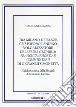 Tra Milano e Firenze. Cristoforo Landino volgarizzatore dei Rerum Gestarum Francisci Sphortiae Commentarii di Giovanni Simonetta. Ediz. critica libro