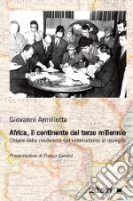 Africa, il continente del terzo millennio. Chiave della modernità dal colonialismo al risveglio libro