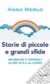 Storie di piccole e grandi sfide. Arcobaleni e temporali. La mia vita e la Cenfor libro di Merlo Anna