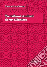 Tre tribuni studiati da un alienista libro