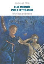 Elsa Morante. Mito e letteratura libro