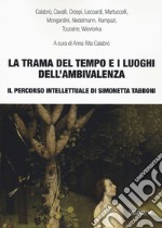 La trama del tempo e i luoghi dell'ambivalenza. Il percorso intellettuale di Simonetta Tabboni libro