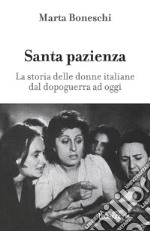Santa pazienza. La storia delle donne italiane dal dopoguerra ad oggi libro