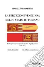 La percezione veneziana dello Stato Ottomano. Dalla presa di Costantinopoli al dopo Lepanto (1453-1574)