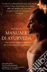 Manuale di Ayurveda. Usa l'antica saggezza indiana per il tuo benessere quotidiano libro