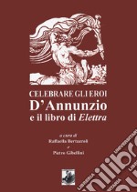 Celebrare gli eroi. D'Annunzio e il libro di Elettra libro