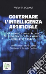 Governare l'intelligenza artificiale. Spunti per la progettazione di sistemi di intelligenza artificiale legali, etici e robusti