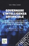 Governare l'intelligenza artificiale. Spunti per la progettazione di sistemi di intelligenza artificiale legali, etici e robusti libro