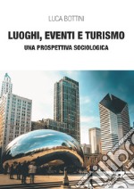 Luoghi, eventi e turismo. Una prospettiva sociologica libro