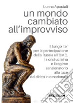 Un mondo cambiato all'improvviso. Il lungo iter per la partecipazione della Russia all'OMC, la crisi ucraina e il regime sanzionatorio alla luce del diritto internazionale libro