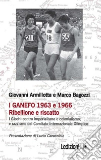 I Ganefo 1963 e 1966. Ribellione e riscatto. I giochi contro imperialismo e colonialismo; e razzismo del Comitato Internazionale Olimpico libro