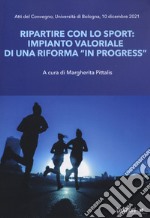 Ripartire con lo sport. Impianto valoriale di una riforma «in progress». Atti del Convegno Università di Bologna (10 dicembre 2021) libro