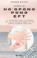 Corso di Ho'oponopono EFT. La potenza dei due sistemi di auto-guarigione in un unico corso pratico libro