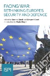 Facing war: rethinking Europe's security and defence libro