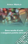 Breve raccolta di scritti e navigazioni poetiche (2016-2021) libro di Merlo Anna