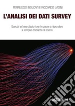 L'analisi dei dati survey. Esercizi ed esercitazioni per imparare a rispondere a semplici domande di ricerca