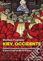 Kiev, occidente. Perché l'invasione russa ha rivoluzionato la guerra e gli equilibri in Europa libro